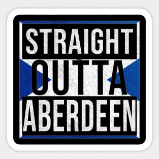 Straight Outta Aberdeen - Gift for Scot, Scotsmen, Scotswomen, From Aberdeen in Scotland Scottish Sticker